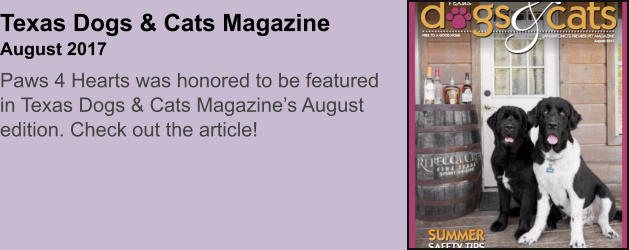 Texas Dogs & Cats MagazineAugust 2017 Paws 4 Hearts was honored to be featured in Texas Dogs & Cats Magazine’s August edition. Check out the article!